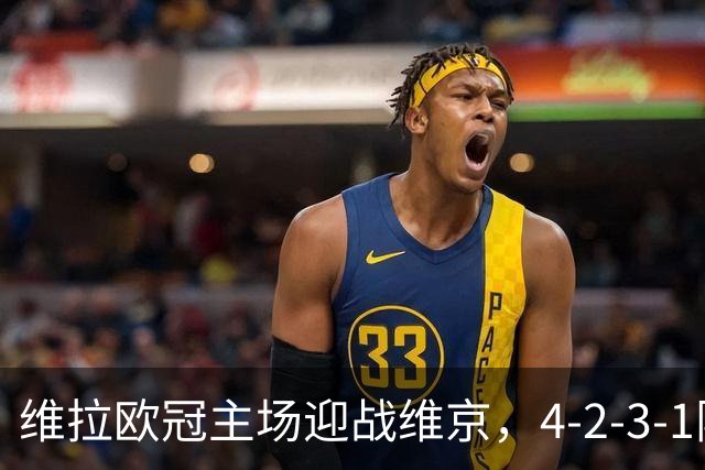 维拉欧冠主场迎战维京，4-2-3-1阵型三处轮换